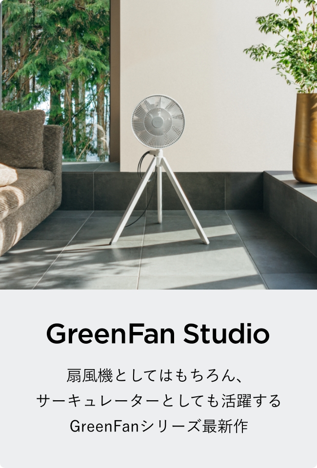 GreenFan Studio 扇風機としてはもちろん、サーキュレーターとしても活躍するGreenFanシリーズ最新作