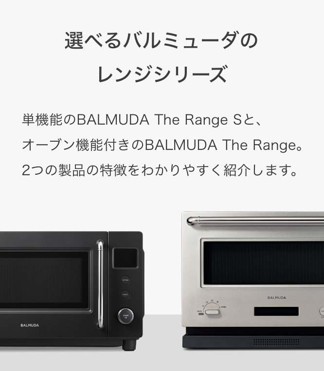 選べるバルミューダのレンジシリーズ 単機能のBALMUDA The Range Sと、オーブン機能付きのBALMUDA The Range。２つの製品の特徴をわかりやすく紹介します。